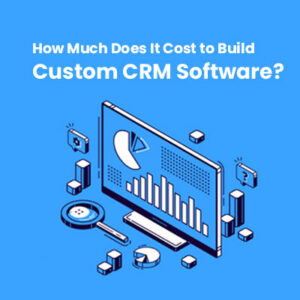 Cost to Develop Custom CRM Software